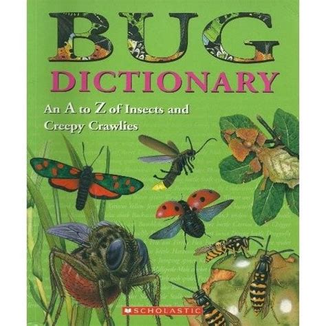 Bug Dictionary From A To Z Insects And Greepy Crawlers By Jill Bailey