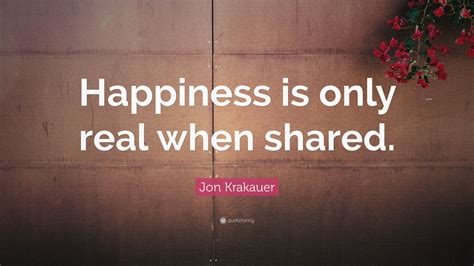 Jon Krakauer Quote Happiness Is Only Real When Shared 17