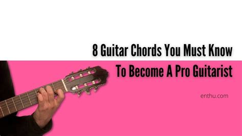 8 Guitar Chords You Must Know To Become A Pro Guitarist Enthuziastic