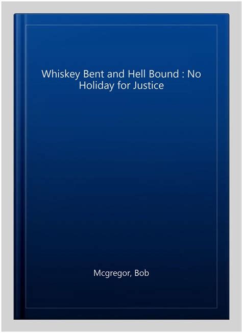 Whiskey Bent And Hell Bound No Holiday For Justice By Bob Mcgregor 2009 Hardcover For Sale