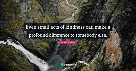 Even Small Acts Of Kindness Can Make A Profound Difference To Somebody