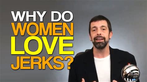 Why Do Women Love Jerks Youtube