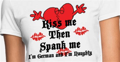 Kiss Me Then Spank Me Im German And Im Naughty Womens T Shirt