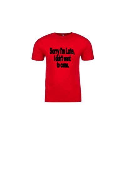sorry i am late i didn t want to come shirt funny shirt etsy uk