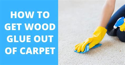 How To Get Wood Glue Off Carpet