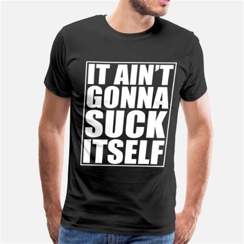 It Aint Gonna Suck Itself Mens Premium T Shirt Spreadshirt
