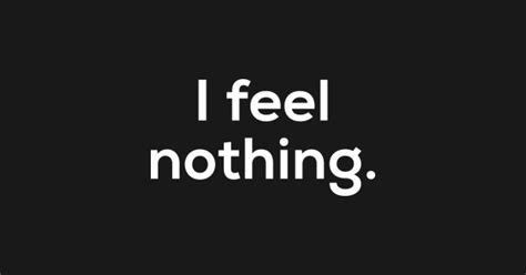 I Feel Nothing I Feel Nothing T Shirt Teepublic