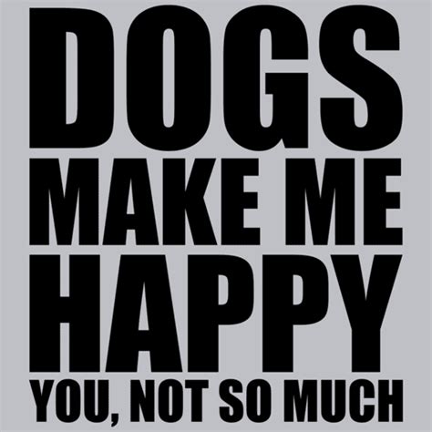 We have 13 puppies make me happy coupon codes today, good for discounts at puppiesmakemehappy.com. Dogs Make Me Happy You Not So Much T-Shirt | Textual Tees