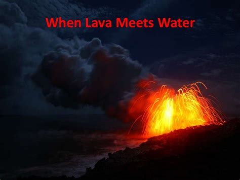 When Lava Meets Water