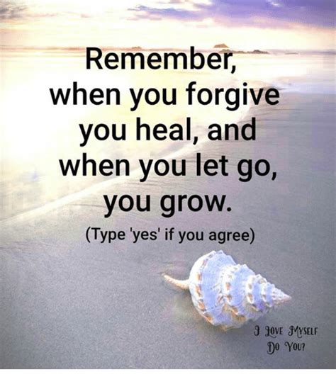 Remember When You Forgive You Heal And When You Let Go You Grow Type