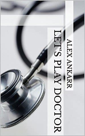 Let S Play Doctor By Alex Ankarr Goodreads