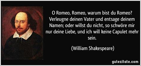 His plays are still performed today. O Romeo, Romeo, warum bist du Romeo? Verleugne deinen ...