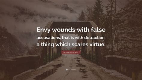 There are abusive individuals whose worst little demons are greed, sloth,envy, gluttony, pride and wrath enslaved by. Leonardo da Vinci Quote: "Envy wounds with false accusations, that is with detraction, a thing ...