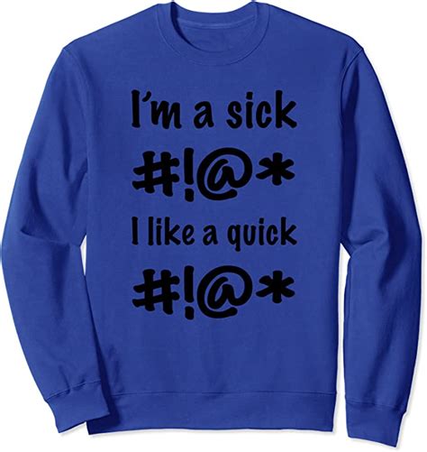 Im A Sick Fuck I Like A Quick Fuck Sweatshirt Clothing