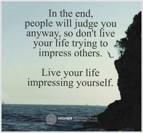 Dont Live Your Life Trying To Impress Others Live Your Life Impressing Yourself Live For