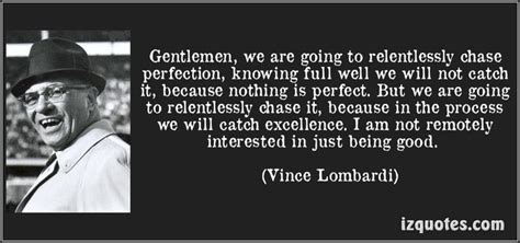 Gentlemen We Are Going To Relentlessly Chase Perfection Knowing Full