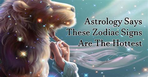 astrology says these zodiac signs are the hottest are you one of them life n lesson