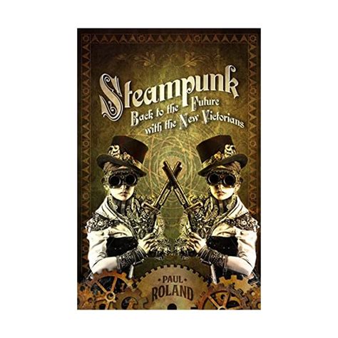 The Art Of Steampunk Revised Second Edition Extraordinary Devices And