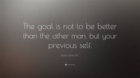 Dalai Lama Xiv Quote The Goal Is Not To Be Better Than The Other Man