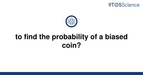 Solved To Find The Probability Of A Biased Coin 9to5science