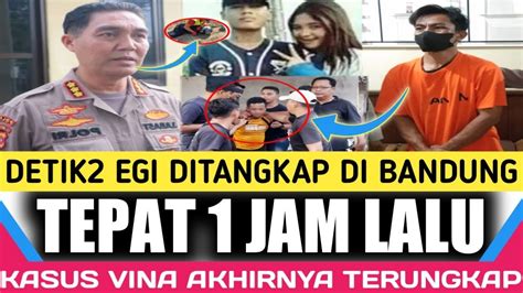 DETIK DETIK EGI DITANGKAP TEPAT 1 JAM LALU KASUS VINA AKHIRNYA