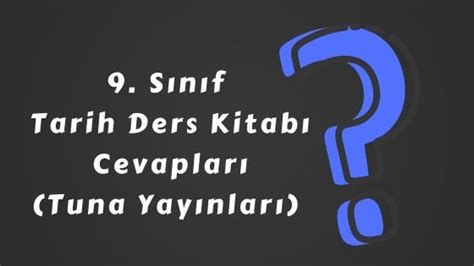 9. Sınıf Tarih Ders Kitabı Cevapları (Tuna Yayınları) - Tüm Üniteler