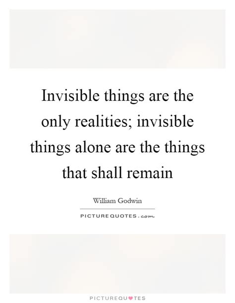 Invisible Things Are The Only Realities Invisible Things Alone