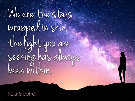 We Are The Stars Wrapped In Skin The Light You Are Seeking Has Always