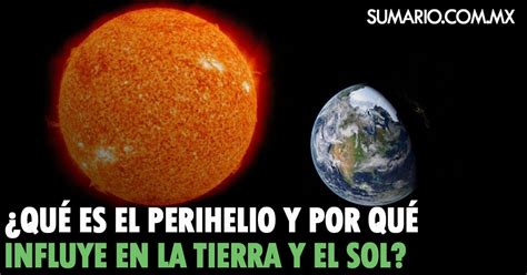 Qué es el perihelio y por qué influye en la Tierra y el Sol Sumario