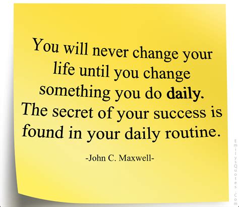 You Will Never Change Your Life Until You Change Something You Do Daily