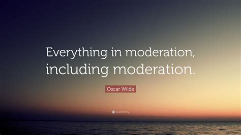 oscar wilde quote “everything in moderation including moderation ”