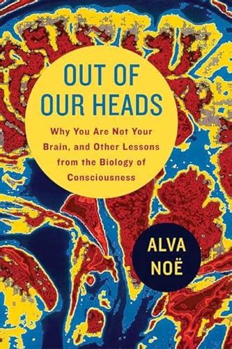 Out Of Our Heads Why You Are Not Your Brain And Other Lessons From