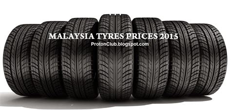 Ingin tahu senarai harga untuk tayar kereta yang baru tahun 2019/2020? HARGA TAYAR DI MALAYSIA 2015 - ProtonClub Automotive