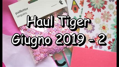 Haul Tiger Giugno 2019 2 Youtube