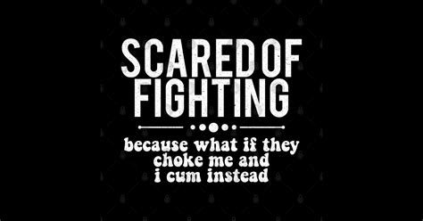 Scared Of Fighting Because What If They Choke Me And I Cum Instead Scared Of Fighting