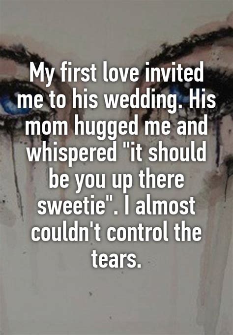 My First Love Invited Me To His Wedding His Mom Hugged Me And
