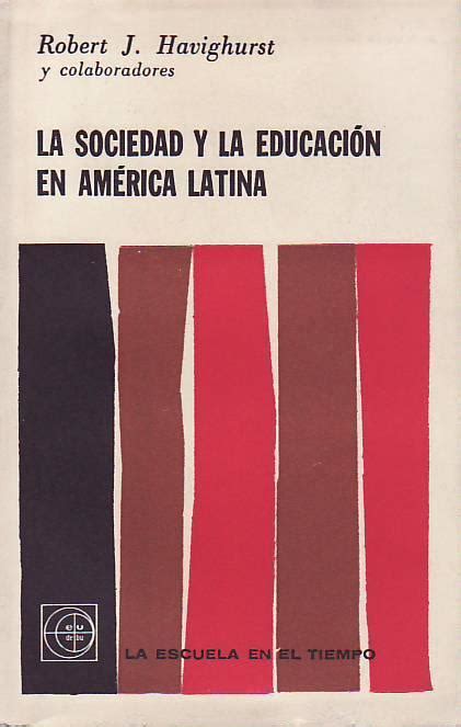 La Sociedad Y La Educacion En America Latina By Havighusrt Robert J