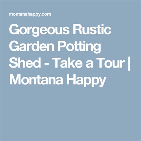 Gorgeous Rustic Garden Potting Shed Take A Tour Montana Happy