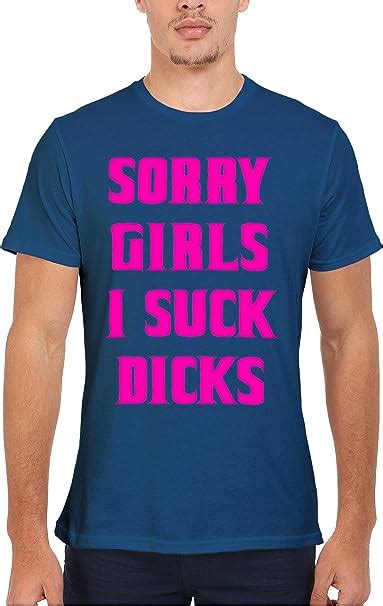 Sorry Girls I Suck Dicks Gay Straight Novelty Men Women Damen Herren Unisex Top T Shirt Xxl