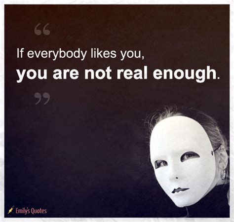 If Everybody Likes You You Are Not Real Enough Popular Inspirational