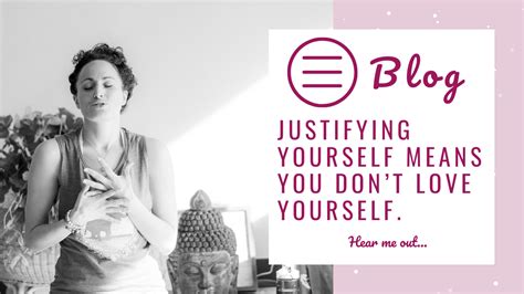 Justifying Yourself Means You Dont Love Yourself