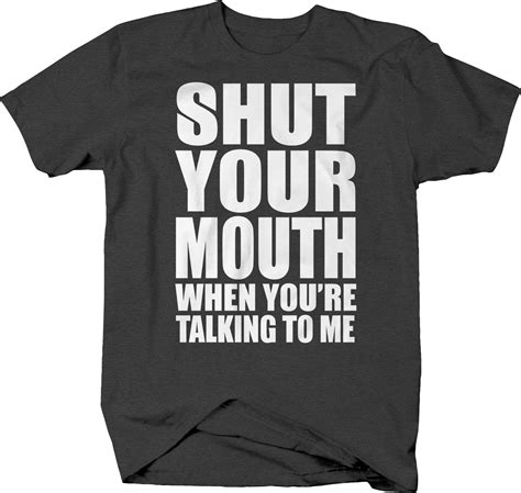 Shut Your Mouth When You Re Talking To Me Funny Sarcasm Humor T Shirt Ebay