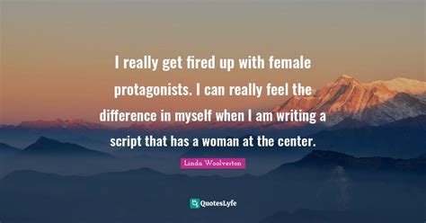 I Really Get Fired Up With Female Protagonists I Can Really Feel The Quote By Linda