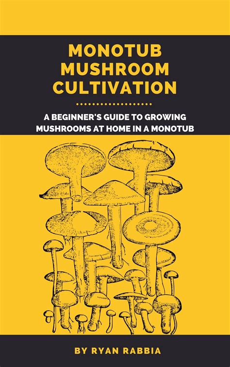 monotub mushroom cultivation a beginner s guide to growing mushrooms at home in a monotub by