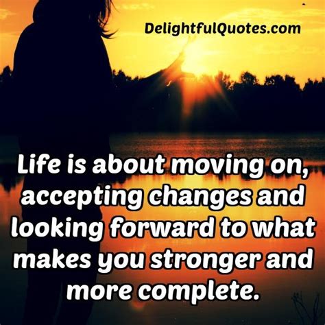 Life Is About Moving On And Accepting Changes Delightful Quotes