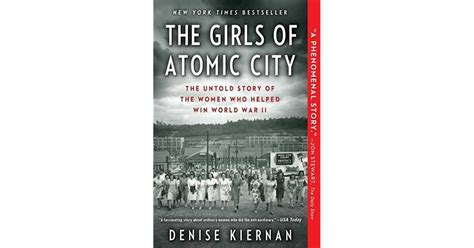 The Girls Of Atomic City The Untold Story Of The Women Who Helped Win