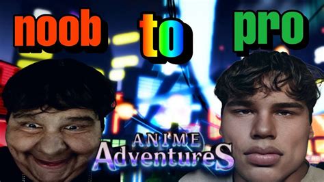 Anime Adventures Noob To Pro Wjobe Late Upload Youtube