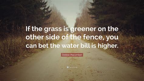 Debbie Macomber Quote If The Grass Is Greener On The Other Side Of