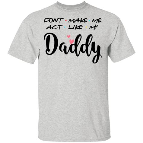 don t make me act like my daddy shirt