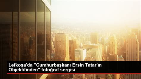 KKTC Cumhurbaşkanı Ersin Tatar ın fotoğraf sergisi açıldı Haberler
